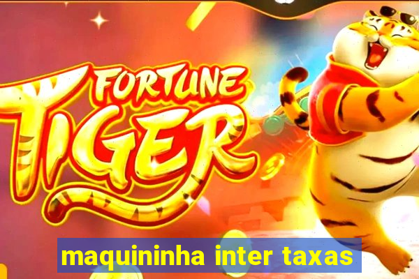 maquininha inter taxas